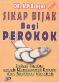 Sikap Bijak Bagi Perokok : Solusi Tuntas Untuk Mengurangi Rokok Dan Berhenti Merokok