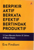 Berpikir Aktif Berkata Efektif Bertindak Produktif : 3 Cara Menata Karier & Sukses di Masa Depan