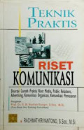 Teknik Praktis Riset Komunikasi : Di sertai contoh praktis riset media, public relations, advertising, komunikasi organisasi, komunikasi pemasaran