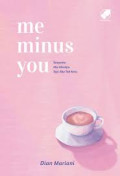 Me Minus You : Tanpamu Aku Mampu.Tapi Aku Tak Mau