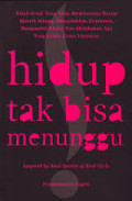 Hidup Tak Bisa Menunggu : Kisah Kisah yang Akan Membuatmu Berani Meraih Mimpi Mengalahkan Ketakutan Mengambil Resiko dan Melakukan Apa yang Selalu Kamu Inginkan