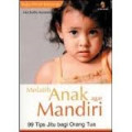 Melatih Anak Agar Mandiri : 99 Tips Jitu Untuk Orang Tua